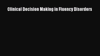 Read Clinical Decision Making in Fluency Disorders PDF Free
