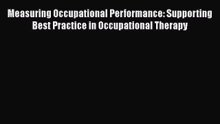 Read Measuring Occupational Performance: Supporting Best Practice in Occupational Therapy Ebook