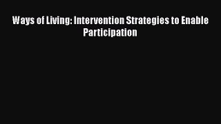 Read Ways of Living: Intervention Strategies to Enable Participation Ebook Free