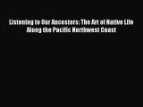 Read Listening to Our Ancestors: The Art of Native Life Along the Pacific Northwest Coast Ebook