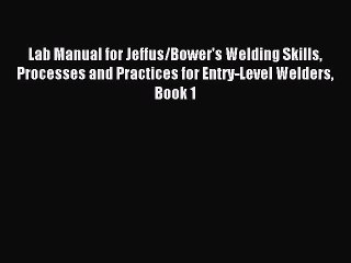 Download Video: Read Lab Manual for Jeffus/Bower's Welding Skills Processes and Practices for Entry-Level Welders