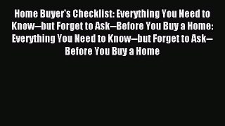 Read Home Buyer's Checklist: Everything You Need to Know--but Forget to Ask--Before You Buy