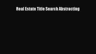 Read Real Estate Title Search Abstracting E-Book Free
