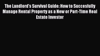 Read The Landlord's Survival Guide: How to Succesfully Manage Rental Property as a New or Part-Time