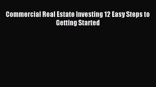Read Commercial Real Estate Investing 12 Easy Steps to Getting Started E-Book Free