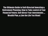 Read The Ultimate Guide to Self-Directed Investing & Retirement Planning: How to Take control