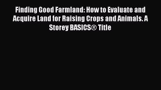 Read Finding Good Farmland: How to Evaluate and Acquire Land for Raising Crops and Animals.