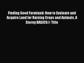 Read Finding Good Farmland: How to Evaluate and Acquire Land for Raising Crops and Animals.