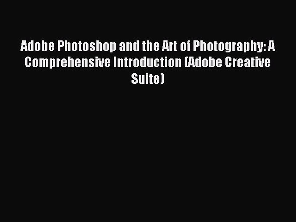 Read Adobe Photoshop and the Art of Photography: A Comprehensive Introduction (Adobe Creative