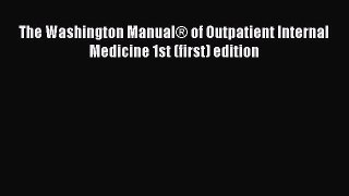 Read The Washington Manual® of Outpatient Internal Medicine 1st (first) edition Ebook Free