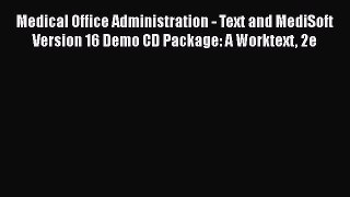 Read Medical Office Administration - Text and MediSoft Version 16 Demo CD Package: A Worktext