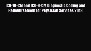 Read ICD-10-CM and ICD-9-CM Diagnostic Coding and Reimbursement for Physician Services 2013