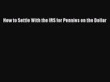 Read How to Settle With the IRS for Pennies on the Dollar E-Book Free