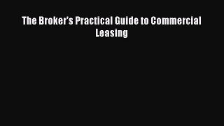 Read The Broker's Practical Guide to Commercial Leasing Ebook PDF