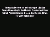 Read Investing Secrets for a Champagne Life: Get Started Investing In Real Estate Create Cash