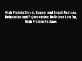 Read High Protein Dinner Supper and Snack Recipes Relaxation and Rejuvenation Delicious Low