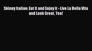 Read Skinny Italian: Eat It and Enjoy It - Live La Bella Vita and Look Great Too! PDF Online