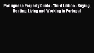 Read Portuguese Property Guide - Third Edition - Buying Renting Living and Working in Portugal