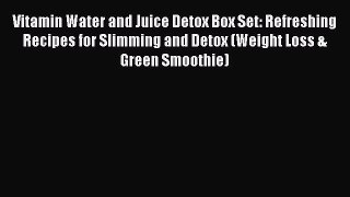 Read Vitamin Water and Juice Detox Box Set: Refreshing Recipes for Slimming and Detox (Weight
