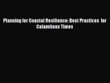 Read Planning for Coastal Resilience: Best Practices  for Calamitous Times ebook textbooks