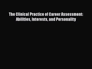 Read The Clinical Practice of Career Assessment: Abilities Interests and Personality Ebook