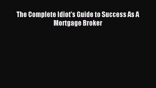 Read The Complete Idiot's Guide to Success As A Mortgage Broker E-Book Download