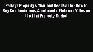 Read Pattaya Property & Thailand Real Estate - How to Buy Condominiums Apartments Flats and