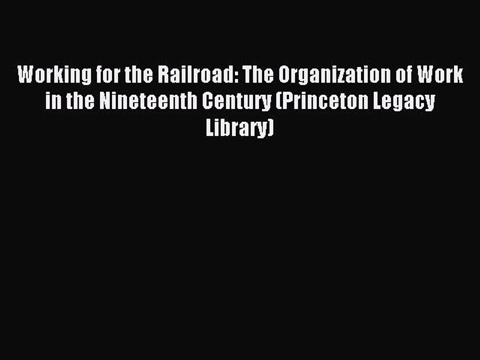 Read Working for the Railroad: The Organization of Work in the Nineteenth Century (Princeton
