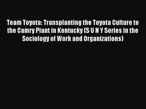 Read Team Toyota: Transplanting the Toyota Culture to the Camry Plant in Kentucky (S U N Y