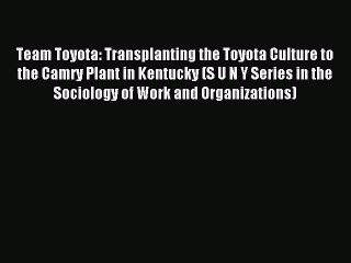 Read Team Toyota: Transplanting the Toyota Culture to the Camry Plant in Kentucky (S U N Y