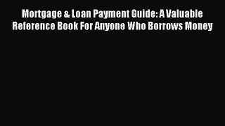 Read Mortgage & Loan Payment Guide: A Valuable Reference Book For Anyone Who Borrows Money