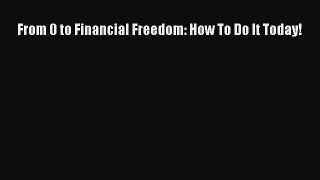 Read From 0 to Financial Freedom: How To Do It Today! PDF Online
