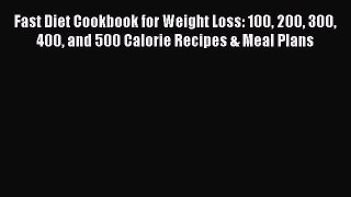 Download Fast Diet Cookbook for Weight Loss: 100 200 300 400 and 500 Calorie Recipes & Meal