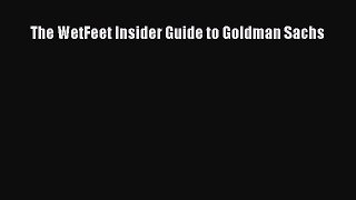 Read The WetFeet Insider Guide to Goldman Sachs Ebook Free