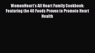 Read WomenHeart's All Heart Family Cookbook: Featuring the 40 Foods Proven to Promote Heart