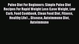 Read Paleo Diet For Beginners: Simple Paleo Diet Recipes For Rapid Weight Loss (Lose Weight
