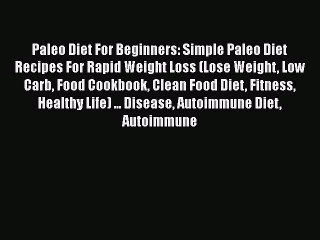 Read Paleo Diet For Beginners: Simple Paleo Diet Recipes For Rapid Weight Loss (Lose Weight