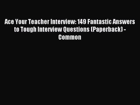 Read Ace Your Teacher Interview: 149 Fantastic Answers to Tough Interview Questions (Paperback)