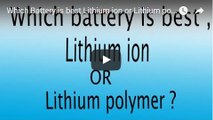 Which Battery is best Lithium ion or Lithium polymer | Lithium polymer | Lithium ion