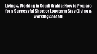 Read Living & Working in Saudi Arabia: How to Prepare for a Successful Short or Longterm Stay