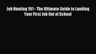 Read Job Hunting 101 - The Ultimate Guide to Landing Your First Job Out of School Ebook Free