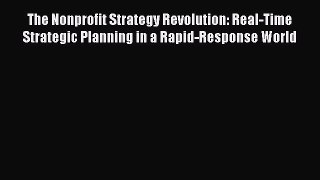 Read The Nonprofit Strategy Revolution: Real-Time Strategic Planning in a Rapid-Response World