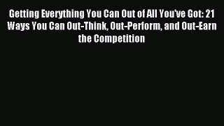 Read Getting Everything You Can Out of All You've Got: 21 Ways You Can Out-Think Out-Perform