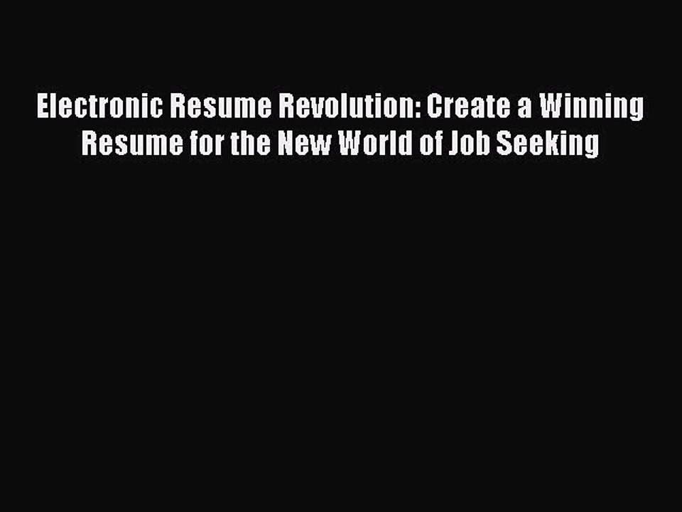 Read Electronic Resume Revolution: Create a Winning Resume for the New World of Job Seeking