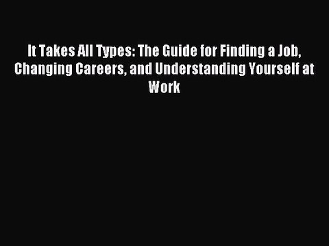 Read It Takes All Types: The Guide for Finding a Job Changing Careers and Understanding Yourself