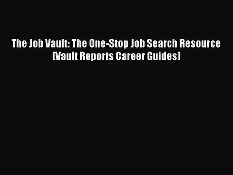 Read The Job Vault: The One-Stop Job Search Resource (Vault Reports Career Guides) Ebook Free
