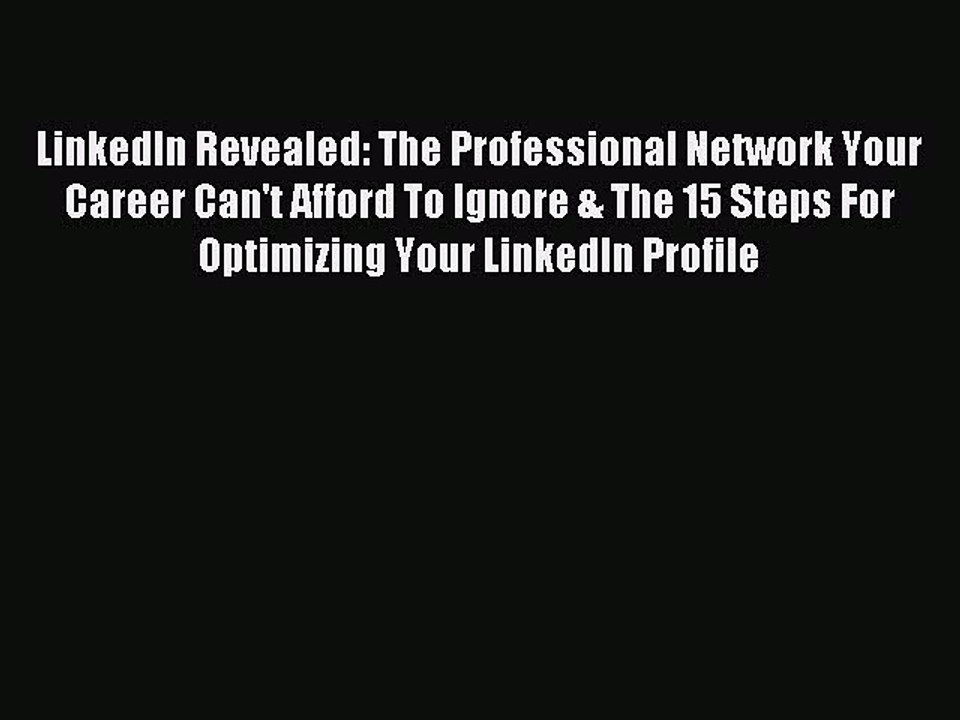 Read LinkedIn Revealed: The Professional Network Your Career Can't Afford To Ignore & The 15