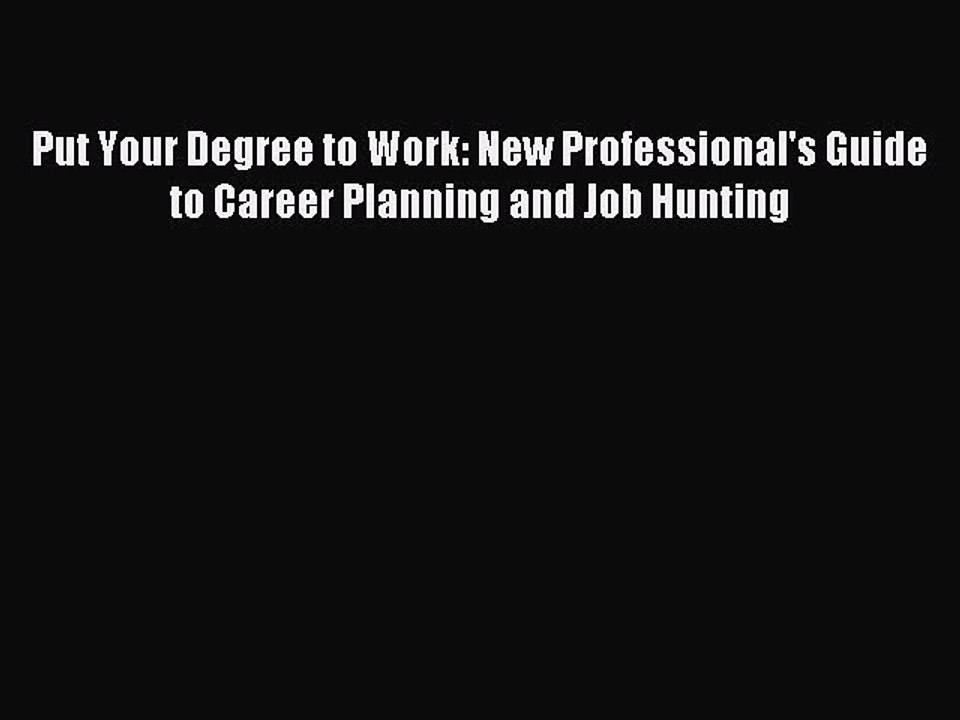 Read Put Your Degree to Work: New Professional's Guide to Career Planning and Job Hunting Ebook