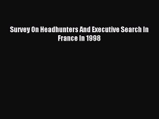 Download Survey On Headhunters And Executive Search In France In 1998 PDF Free