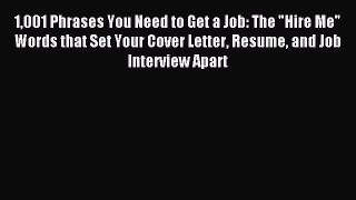 Read 1001 Phrases You Need to Get a Job: The Hire Me Words that Set Your Cover Letter Resume